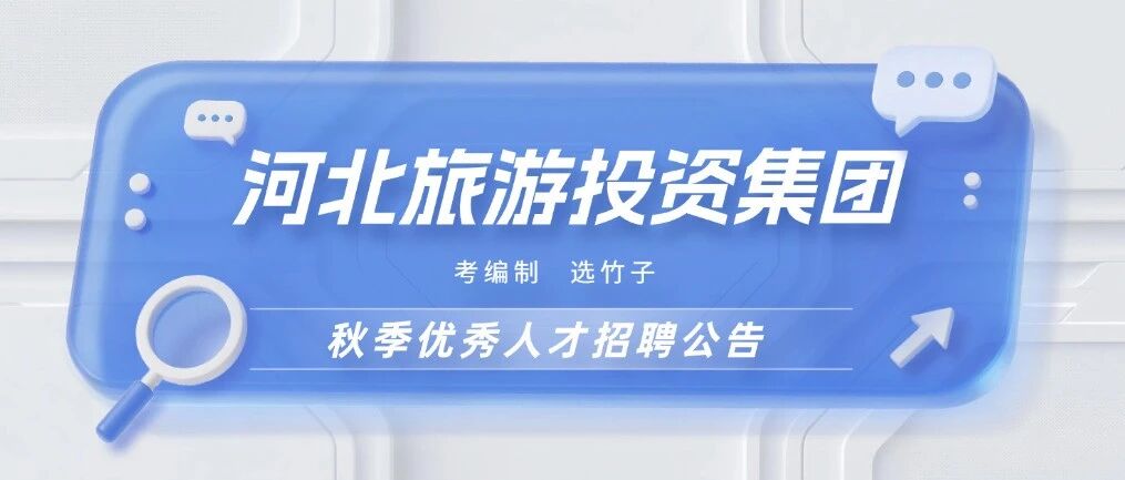河北旅游投资集团股份有限公司2025年度秋季优秀人才招聘公告！