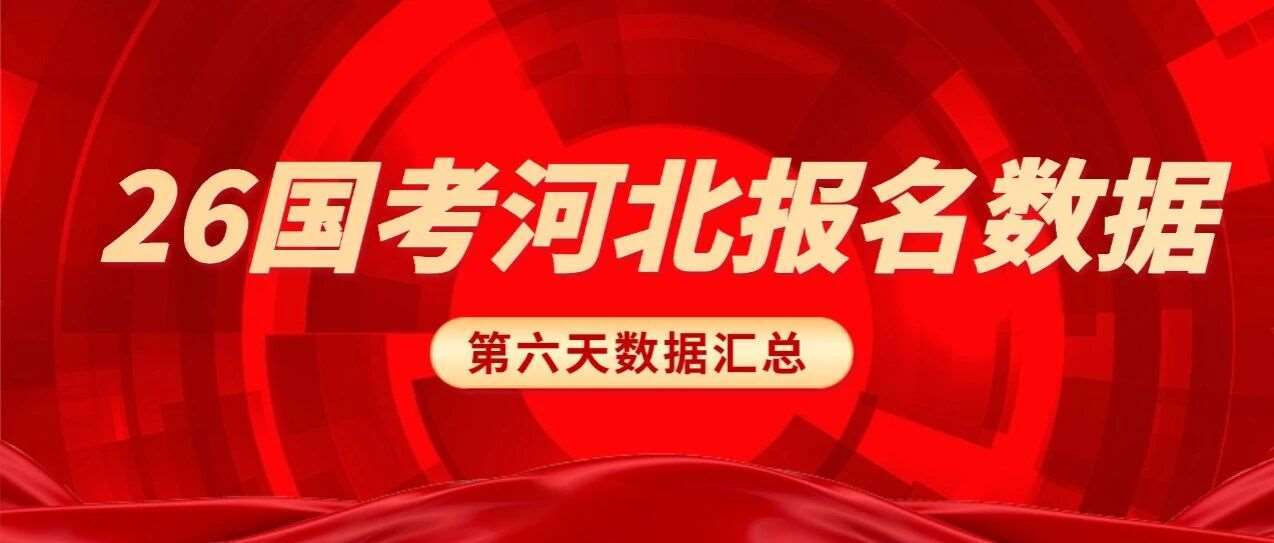 国考报名第六天数据来啦！河北地区报名超4.5w人!